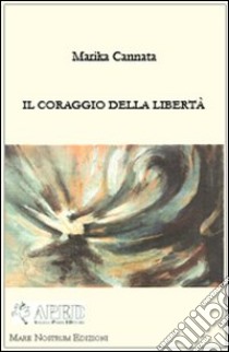 Il coraggio della libertà libro di Cannata Marika