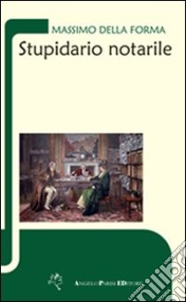 Stupidario notarile. Raccolta di affermazioni capitate negli studi notarili italiani libro di Della Forma Massimo