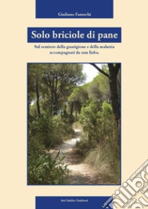 Solo briciole di pane. Sul sentiero della guarigione e della malattia accompagnati da una fiaba libro di Fantechi Giuliano