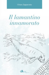 Il lamantino innamorato libro di Zappacosta Chiara