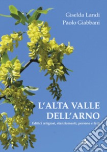 L'alta valle dell'Arno. Edifici religiosi, stanziamenti, persone e fatti libro di Landi Giselda; Giabbani Paolo