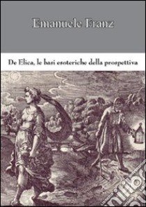 De elica. Le basi esoteriche della prospettiva libro di Franz Emanuele