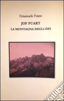 «Jof Fuart. La montagna degli dei» libro di Franz Emanuele