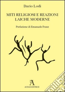 Miti religiosi e reazioni laiche moderne libro di Lodi Dario