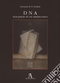 DNA. Non-poesie di un malinconico libro di Serafini Giovanni B. D.