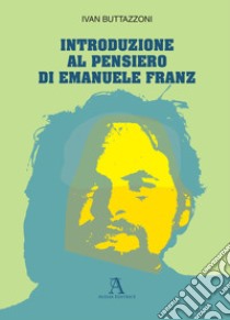 Introduzione al pensiero di Emanuele Franz libro di Buttazzoni Ivan