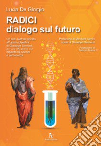 Radici. Dialogo sul futuro. Un testo teatrale ispirato all'opera scientifica di Giuseppe Sermonti, per una riflessione sul rapporto fra scienza e conoscenza libro di De Giorgio Lucia