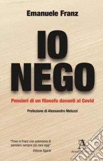 Io nego. Pensieri di un filosofo davanti al Covid libro di Franz Emanuele