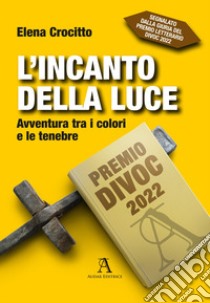 L'incanto della luce. Avventura tra i colori e le tenebre libro di Crocitto Elena