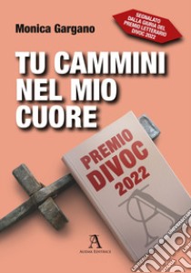 Tu cammini nel mio cuore libro di Gargano Monica