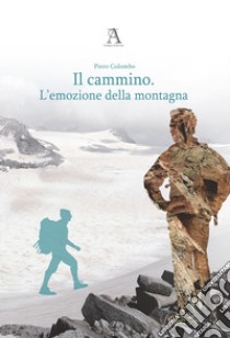 Il cammino. L'emozione della montagna libro di Colombo Piero