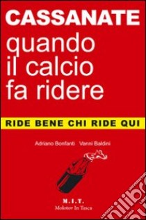 Cassanate. Quando il calcio fa ridere libro di Bonfanti Adriano; Baldini Vanni