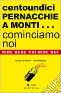 Centoundici pernacchie a Monti... cominciamo noi libro di Bonfanti Adriano; Baldini Vanni