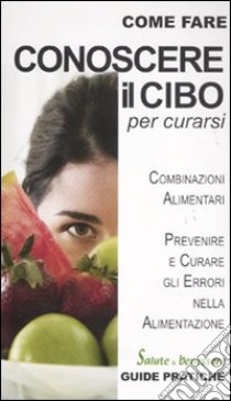 Conoscere il cibo per curarsi libro di Bernardini Giorgio