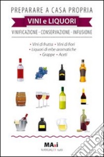 Preparare a casa propria vini e liquori. Vinificazione, conservazione, infusione libro di Abate Marco; Guzzi Alessandro