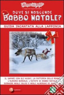 Dove si nasconde Babbo Natale? Guida incantata alla Lapponia libro di Giunta Maura; Lanzardo Stefano