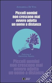 Piccoli uomini non crescono mai ovvero adotta un uomo a distanza libro di Di Vita Annabella