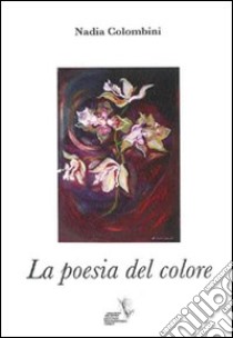 La poesia del colore libro di Colombini Nadia