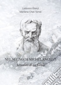 Nel segno di Michelangelo. Attualità di un genio libro di Gierut Lodovico; Cheli Tomei Marilena