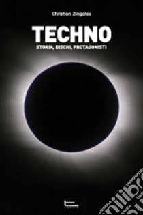 Techno. Storia, dischi, protagonisti libro di Zingales Christian