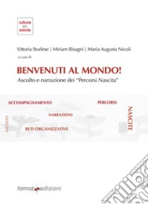 Benvenuti al mondo! Ascolto e narrazione dei «Percorsi Nascita» libro di Sturlese V. (cur.); Bisagni M. (cur.); Nicoli M. A. (cur.)