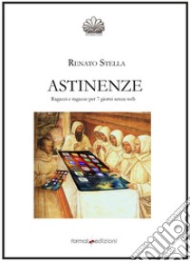 Astinenze. Ragazzi e ragazze per 7 giorni senza web libro di Stella Renato