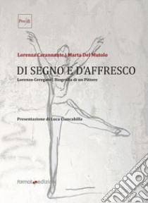 Di segno e d'affresco. Lorenzo Ceregato. Biografia di un pittore libro di Carannante Lorenza; Del Mutolo Marta; Simoni S. (cur.)