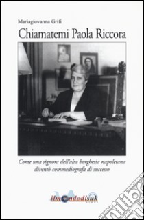 Chiamatemi Paola Riccora. Come una signora dell'alta borghesia napoletana diventò una commediografa di successo libro di Grifi Mariagiovanna