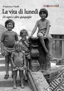 La vita di lunedì. Di sogni e altre quisquiglie libro di Vitelli Francesca