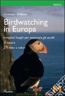 Il birdwatching in Europa. I migliori luoghi per osservare gli uccelli. Ediz. illustrata libro di Brillante Giuseppe