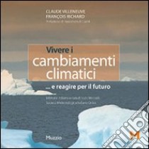 Vivere i cambiamenti climatici... e reagire per il futuro libro di Villeneuve Claude; Richard François; Mercalli L. (cur.)