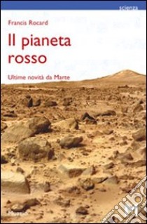 Il pianeta rosso. Ultime notizie da Marte libro di Rocard Francis; Sala V. B. (cur.)