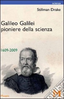 Galileo Galilei pionere della scienza 1609-2009 libro di Drake Stillman