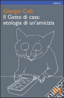 Il gatto di casa: etologia di un'amicizia libro di Celli Giorgio