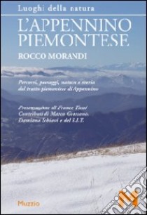 L'Appennino piemontese. Percorsi, paesaggi, natura e storia del tratto piemontese di Appennino libro di Morandi Rocco