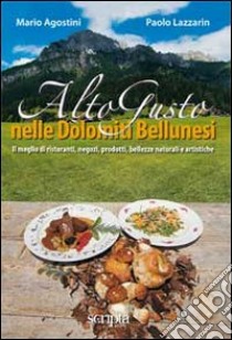 Alto gusto nelle Dolomiti bellunesi libro di Agostini Mario; Lazzarin Paolo