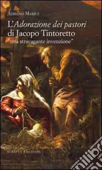 L'adorazione dei pastori di Jacopo Tintoretto. Una stravagante invenzione. Ediz. illustrata libro di Mariuz Adriano