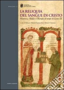 La reliquia del sangue di Cristo. Mantova, l'Italia e l'Europa al tempo di Leone IX libro di Cantarella G. M. (cur.); Calzona A. (cur.)