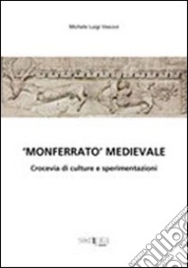 «Monferrato medioevale». Crocevia di culture e sperimentazioni libro di Vescovi Michele L.