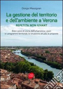 La gestione del territorio e dell'ambiente a Verona. Repetita non iuvant libro di Massignan Giorgio