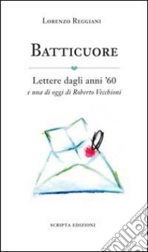 Batticuore. Lettere dagli anni '60 e una di oggi di Roberto Vecchioni libro di Reggiani Lorenzo