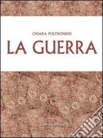 La guerra libro di Poltronieri Chiara