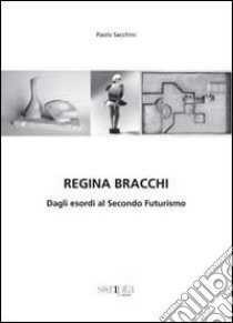 Regina Bracchi. Dagli esordi al secondo Futurismo. Ediz. illustrata libro di Sacchini Paolo