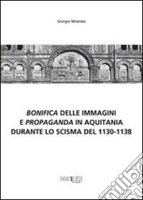 Bonifica delle immagini e propaganda in Aquitania durante lo scisma del 1130-1138 libro di Milanesi Giorgio