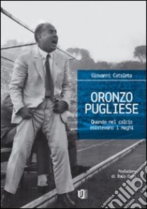 Oronzo pugliese. Quando nel calcio esistevano i maghi libro di Cataleta Giovanni