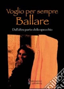 Voglio per sempre ballare. Dall'altra parte dello specchio libro