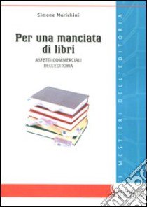 Per una manciata di libri. Aspetti commerciali dell'editoria libro di Morichini Simone