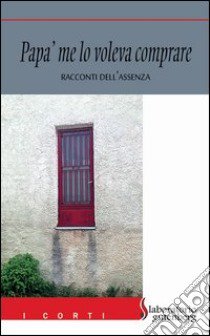 Papà me lo voleva comprare. Racconti dell'assenza libro