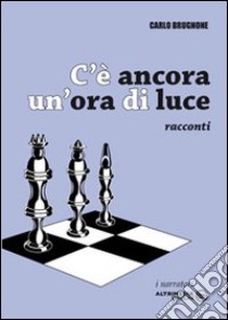 C'è ancora un'ora di luce libro di Brugnone Carlo