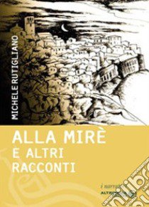 Alla Mirè e altri racconti libro di Rutigliano Michele